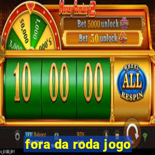 fora da roda jogo